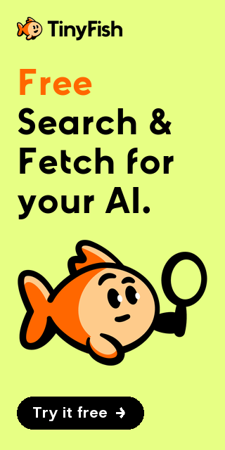 TinyFish. Free Search and Fetch for your AI. Search, fetch, browse and act on the live web with one API key. Try TinyFish free.